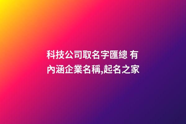 科技公司取名字匯總 有內涵企業名稱,起名之家